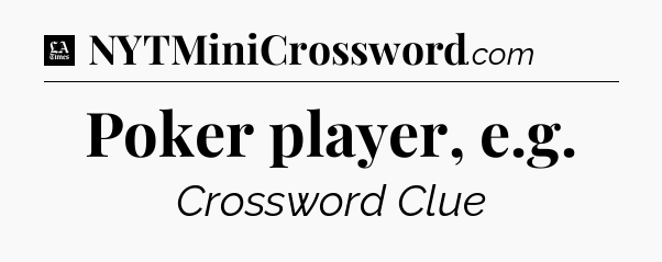 Poker player, e.g - LA Times Crossword