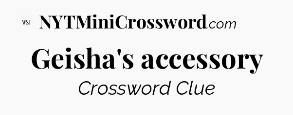 Geisha's accessory - WSJ Crossword