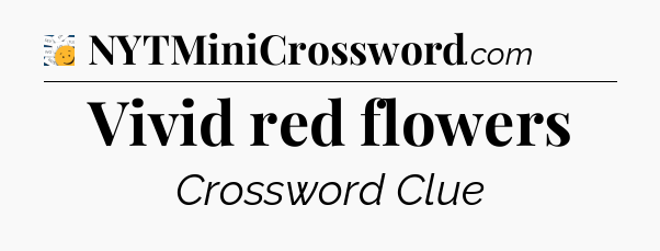 Vivid red flowers - 7 Little Words