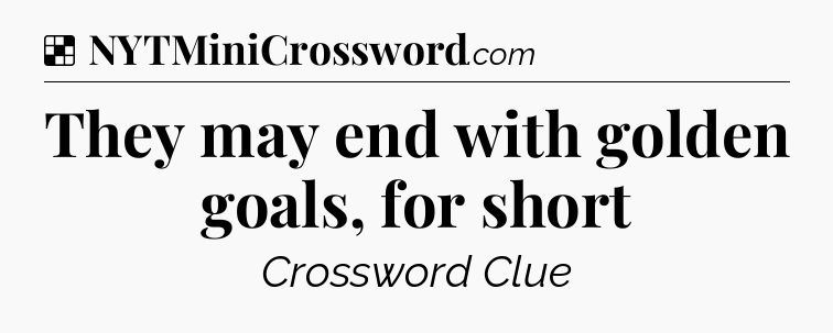 Solution: They may end with golden goals, for short - NYT Crossword