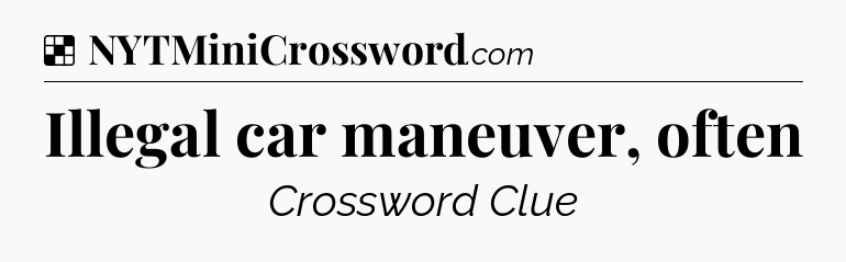 Solution: Illegal car maneuver, often - NYT Crossword