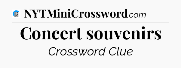 Concert souvenirs Crossword Clue