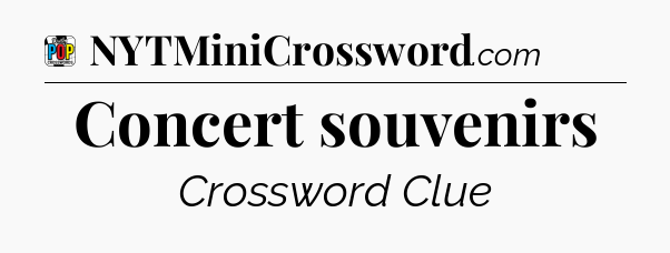 Concert souvenirs Crossword Clue
