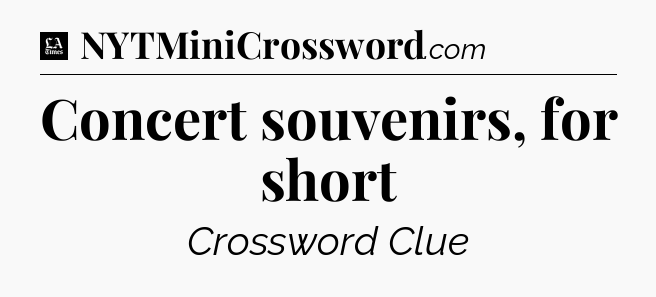 Concert souvenirs, for short - LA Times Crossword