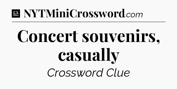 Concert souvenirs, casually - LA Times Crossword