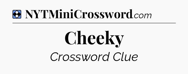 Solution: Cheeky - NYT Mini Crossword