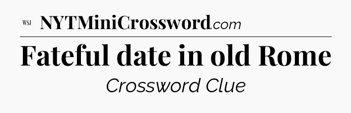 Fateful date in old Rome - WSJ Crossword