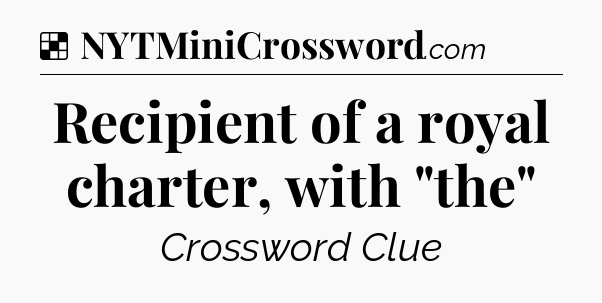 Solution: Recipient of a royal charter, with 