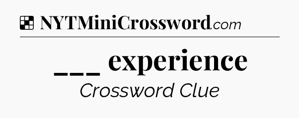 Solution: ___ experience - NYT Crossword