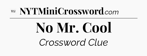 No Mr. Cool - WSJ Crossword