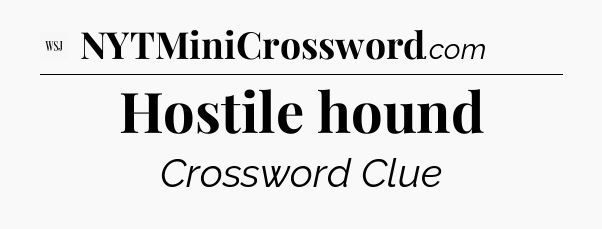 Hostile hound - WSJ Crossword