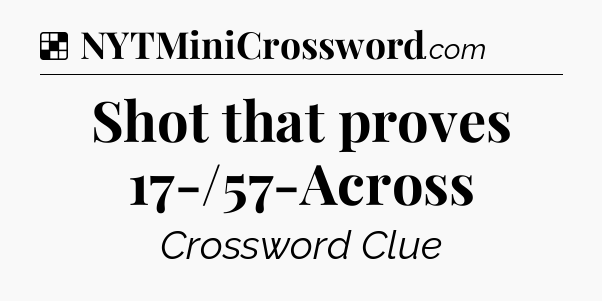 Solution: Shot that proves 17-/57-Across - NYT Crossword
