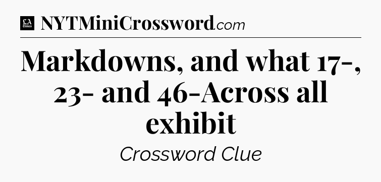 Markdowns, and what 17-, 23- and 46-Across all exhibit - LA Times Crossword