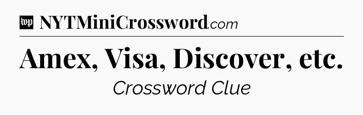 Amex, Visa, Discover, etc Crossword Clue