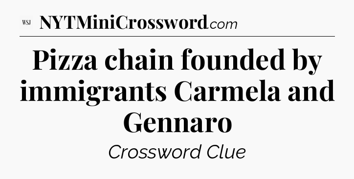 Pizza chain founded by immigrants Carmela and Gennaro - WSJ Crossword