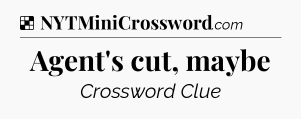 Solution: Agent's cut, maybe - NYT Crossword