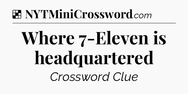 Solution: Where 7-Eleven is headquartered - NYT Crossword