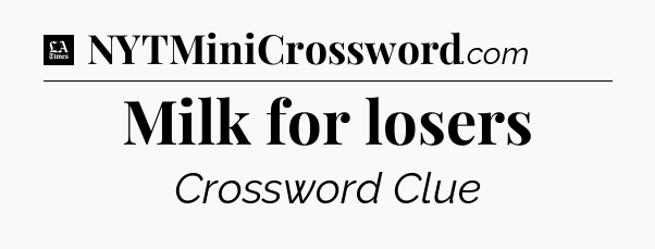 Milk for losers - LA Times Crossword