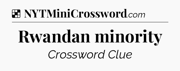 Solution: Rwandan minority - NYT Crossword