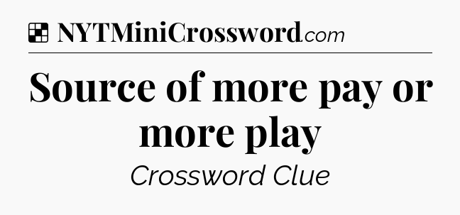 Solution: Source of more pay or more play - NYT Crossword