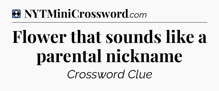 Solution: Flower that sounds like a parental nickname - NYT Mini Crossword