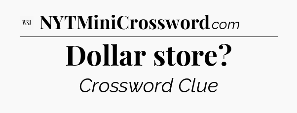 Dollar store - WSJ Crossword
