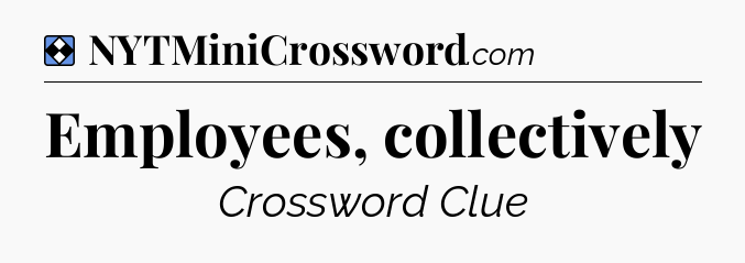 Solution: Employees, collectively - NYT Mini Crossword