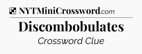 Solution: Discombobulates - NYT Crossword