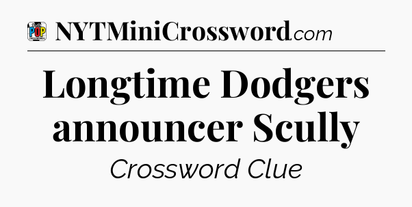 Longtime Dodgers announcer Scully Crossword Clue