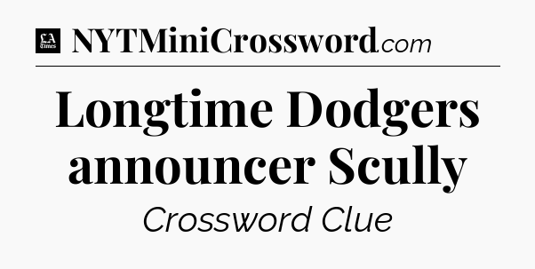 Longtime Dodgers announcer Scully - LA Times Crossword