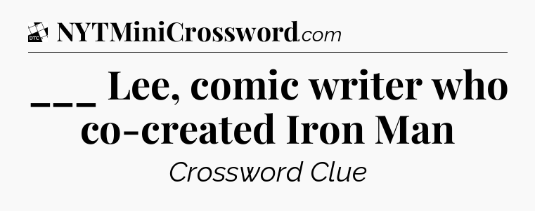 ___ Lee, comic writer who co-created Iron Man - Daily Themed Classic Crossword