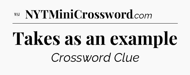 Takes as an example - WSJ Crossword