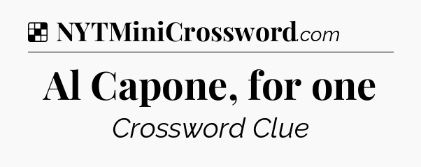 Solution: Al Capone, for one - NYT Crossword