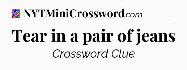 Tear in a pair of jeans Crossword Clue