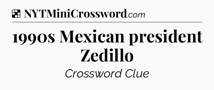 Solution: 1990s Mexican president Zedillo - NYT Crossword