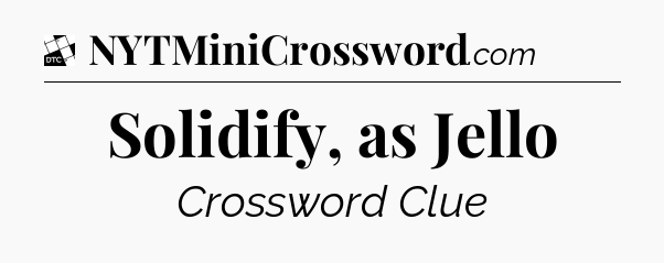 Solidify, as Jello - Daily Themed Classic Crossword
