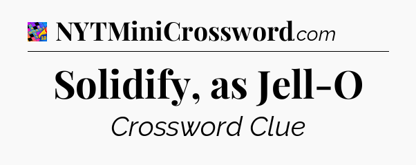 Solidify, as Jell-O Crossword Clue