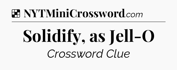 Solution: Solidify, as Jell-O - NYT Crossword