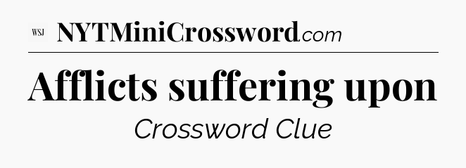 Afflicts suffering upon - WSJ Crossword