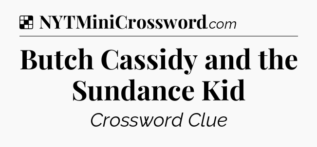Solution: Butch Cassidy and the Sundance Kid - NYT Crossword