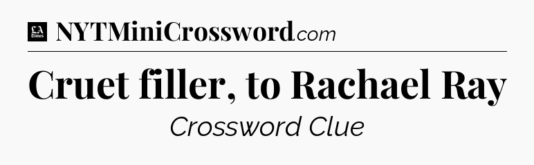Cruet filler, to Rachael Ray - LA Times Crossword