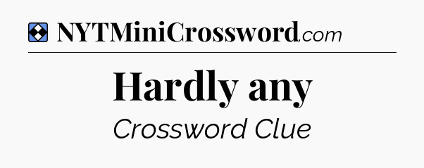 Solution: Hardly any - NYT Mini Crossword