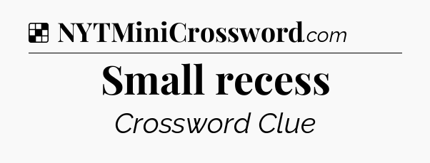 Solution: Small recess - NYT Crossword