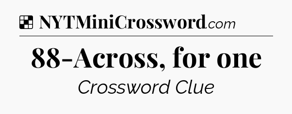 Solution: 88-Across, for one - NYT Crossword