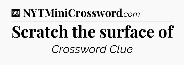 Scratch the surface of Crossword Clue