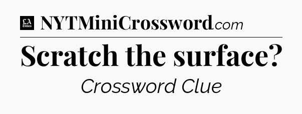 Scratch the surface - LA Times Crossword