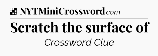 Solution: Scratch the surface of - NYT Crossword