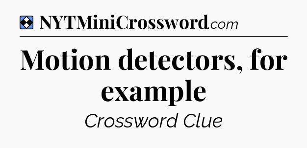Solution: Motion detectors, for example - NYT Mini Crossword