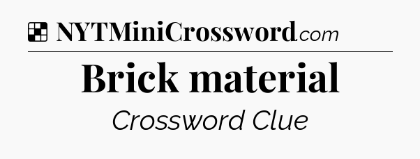 Solution: Brick material - NYT Crossword