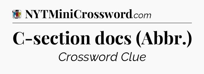 C-section docs (Abbr.) Crossword Clue